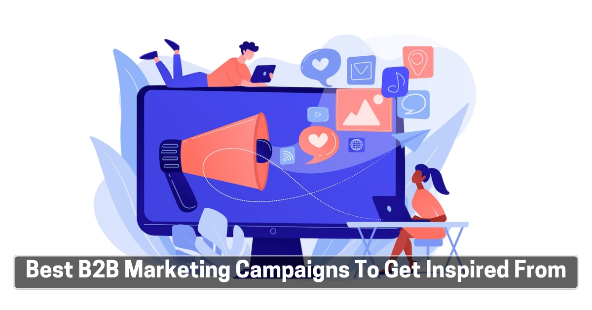 Best B2B Marketing Campaigns To Get Inspired From