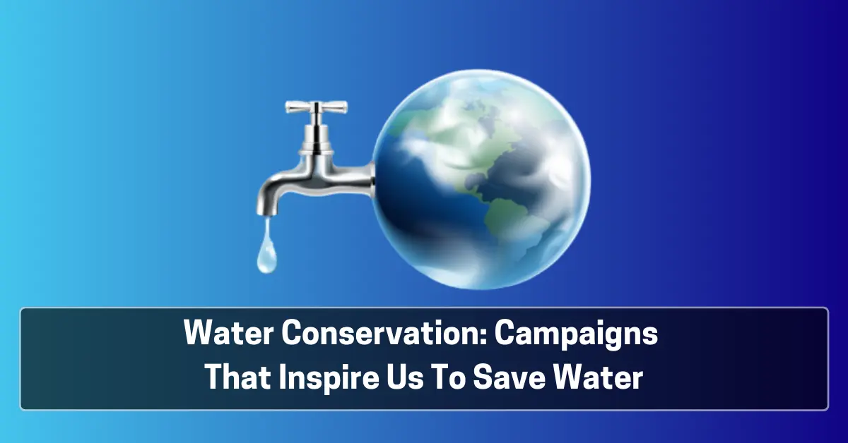 Water Conservation: Campaigns That Inspire Us To Save Water