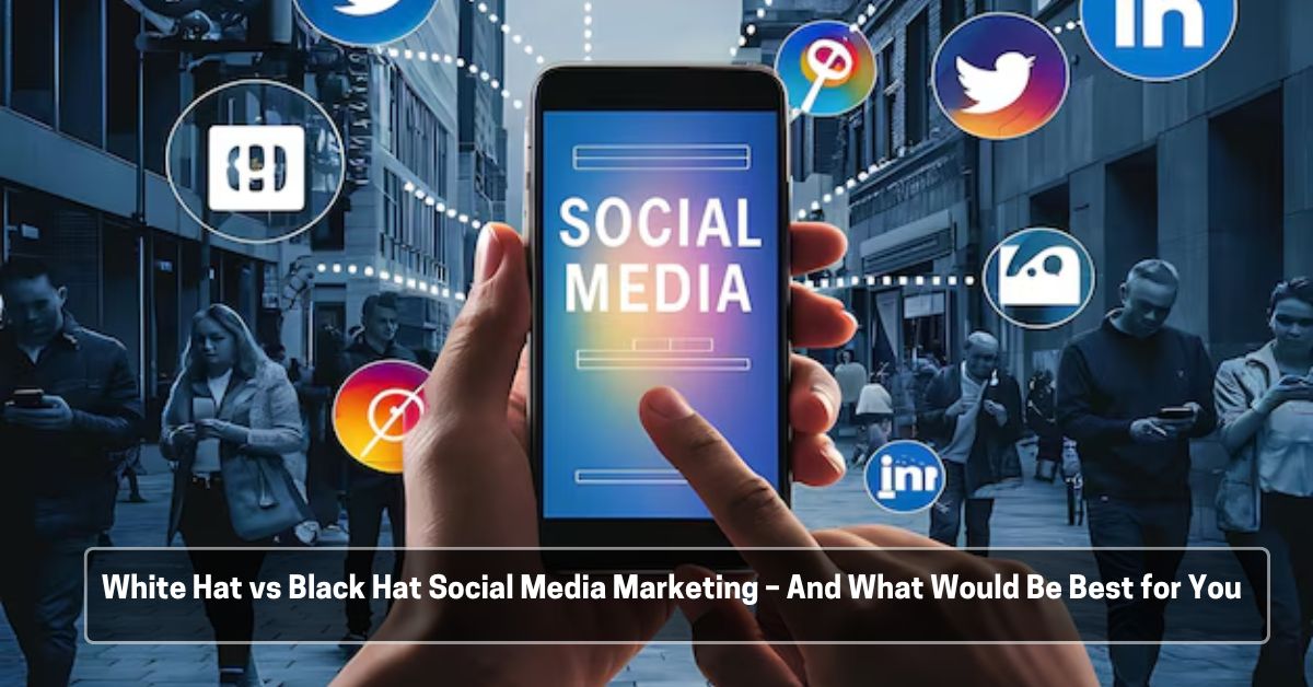 White Hat vs Black Hat Social Media Marketing – And What Would Be Best for You