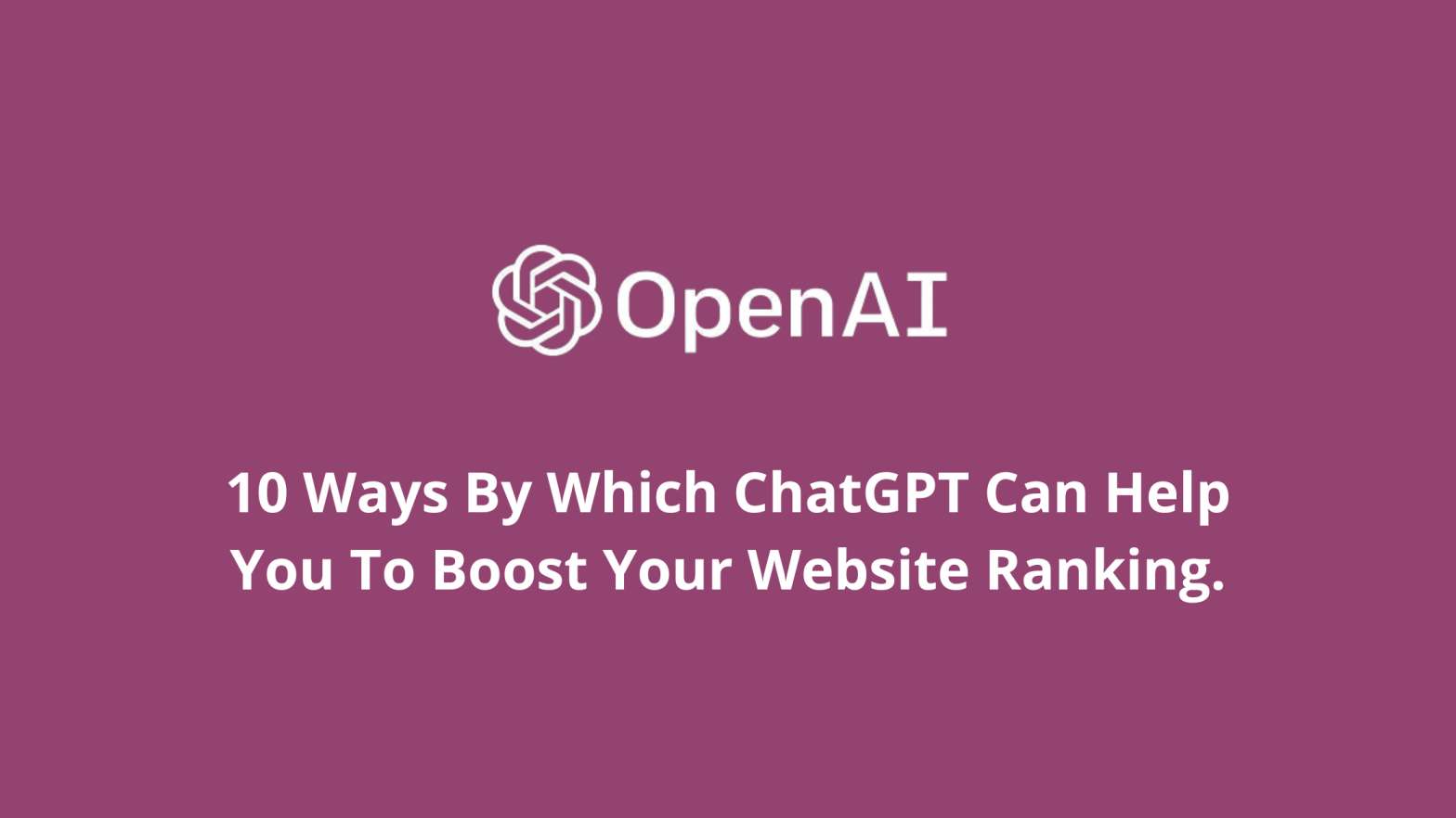 10 Ways By Which ChatGPT Can Help You To Boost Your Website Ranking.