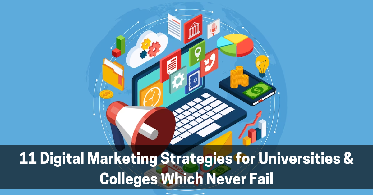 11 Digital Marketing Strategies for Universities & Colleges Which Never Fail