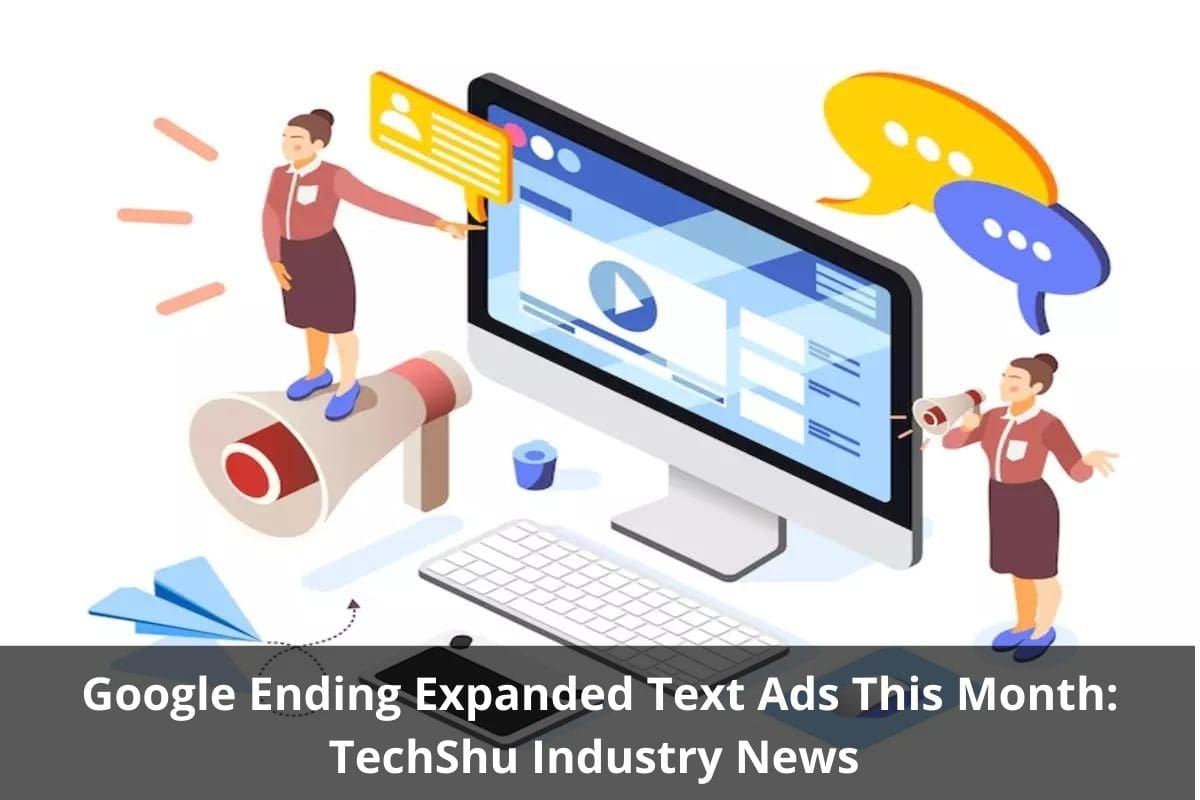 Google Ending Expanded Text Ads This Month: TechShu Industry News