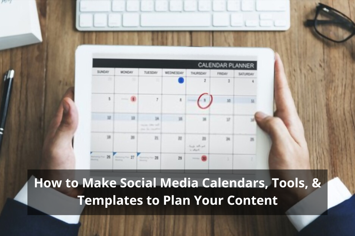 How to Make Social Media Calendars, Tools, & Templates to Plan Your Content