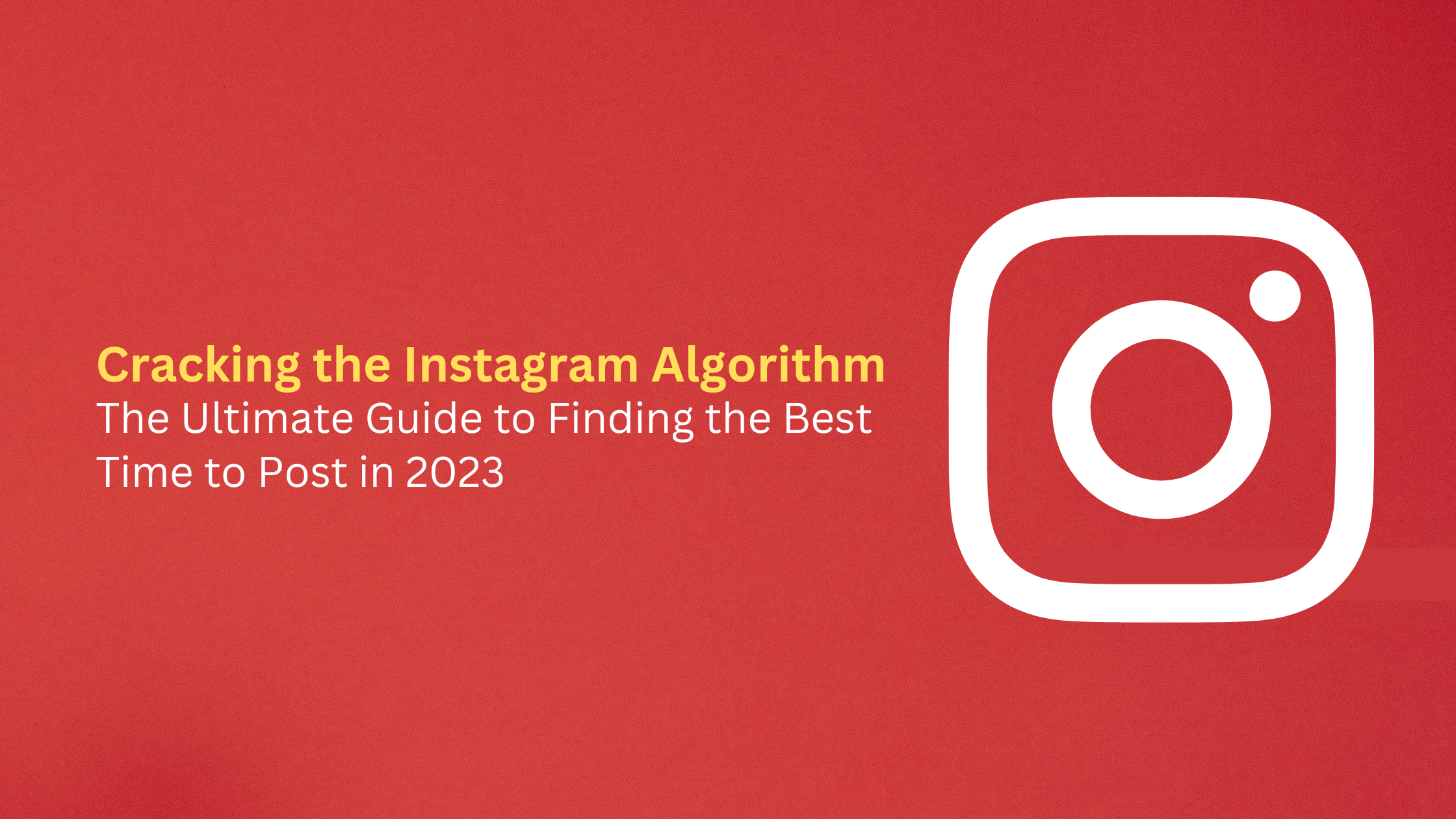 Cracking the Instagram Algorithm: The Ultimate Guide to Finding the Best Time to Post in 2023