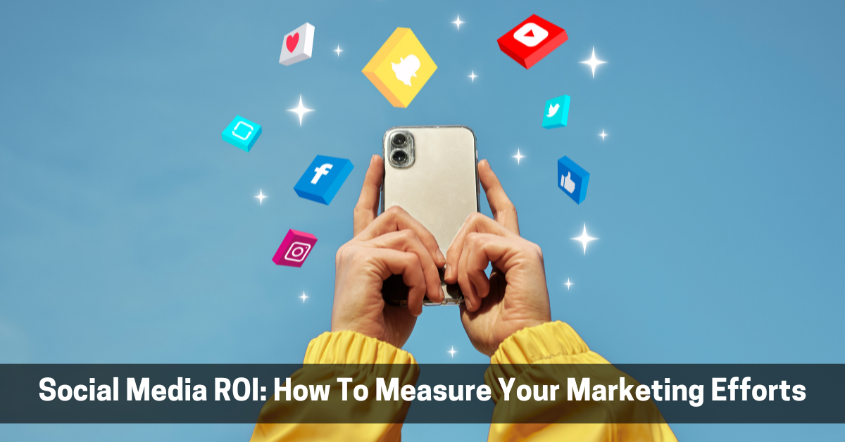 Social Media ROI: How To Measure Your Marketing Efforts