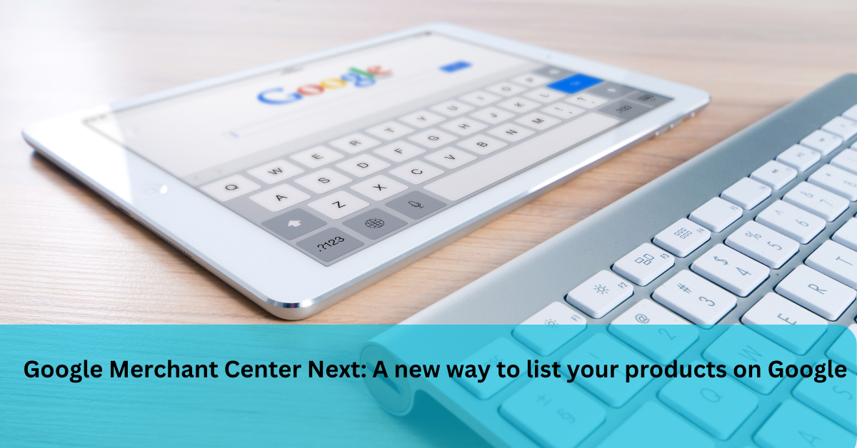 Google Merchant Center Next: A new way to list your products on Google