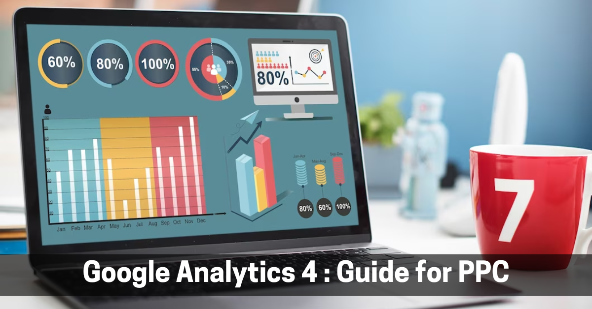 Google Analytics 4 : Guide for PPC