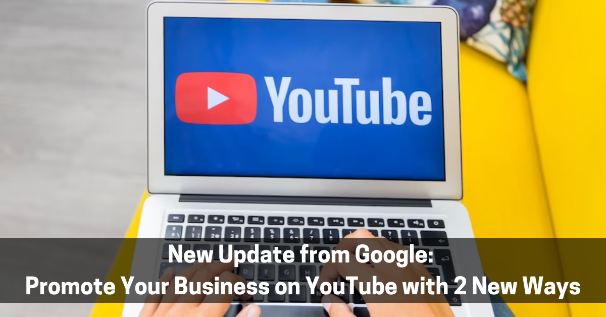 New Update from Google: Promote Your Business on YouTube with 2 New Ways
