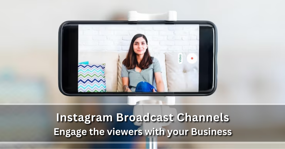 Instagram Broadcast Channels: Engage the viewers with your Business in the Digital Age