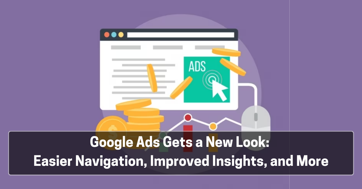 Google Ads Gets a New Look: Know The Details From The Leading PPC Agency in Kolkata