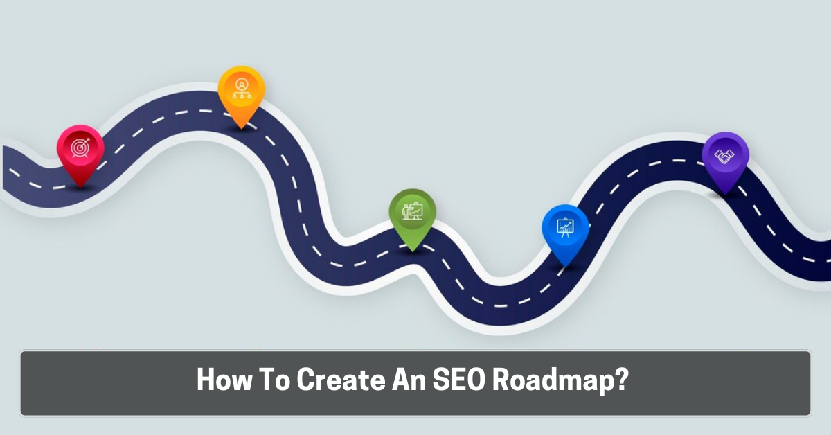 How To Create An SEO Roadmap? Expert Tips From The Top SEO Agency In Kolkata