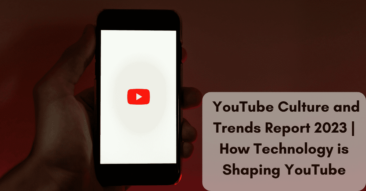 YouTube Culture and Trends Report 2023 | How Technology is Shaping YouTube